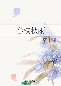 春枝秋雨小说全文免费下载TXT